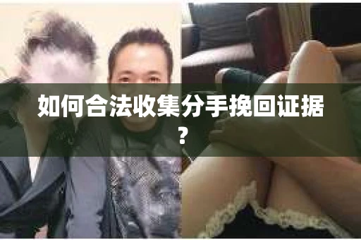 如何合法收集分手挽回证据？