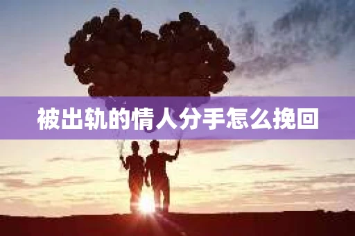 被出轨的情人分手怎么挽回