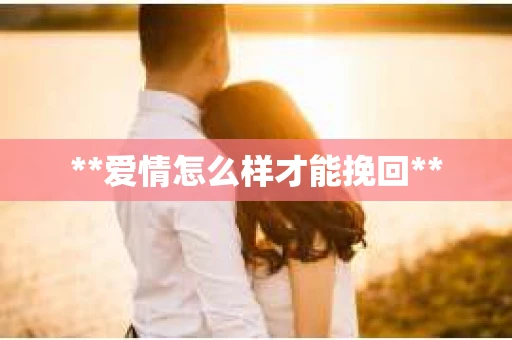 **爱情怎么样才能挽回**