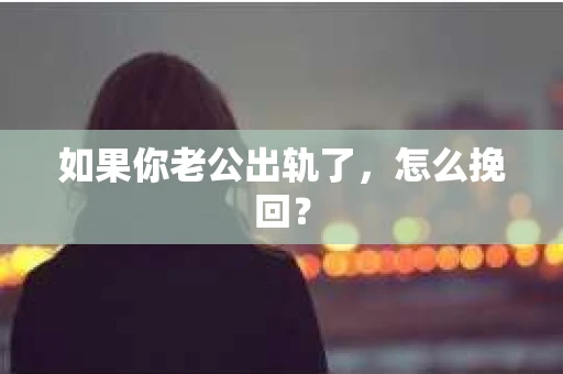 如果你老公出轨了，怎么挽回？