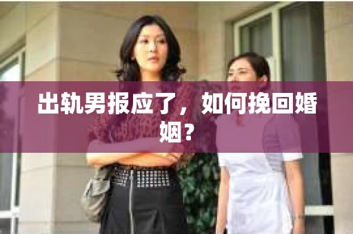 出轨男报应了，如何挽回婚姻？