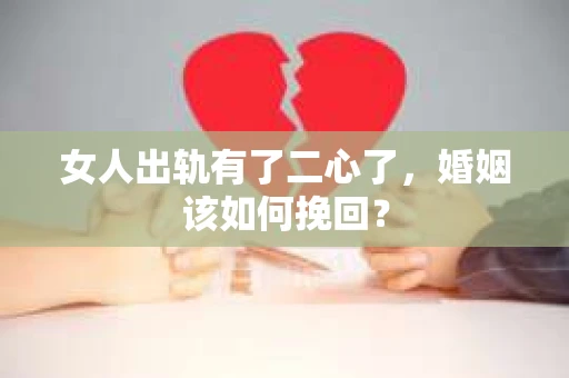 女人出轨有了二心了，婚姻该如何挽回？