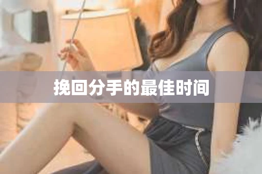挽回分手的最佳时间