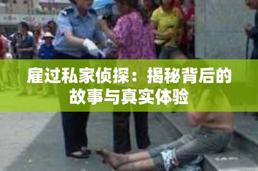 雇过私家侦探：揭秘背后的故事与真实体验
