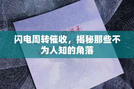 闪电周转催收，揭秘那些不为人知的角落