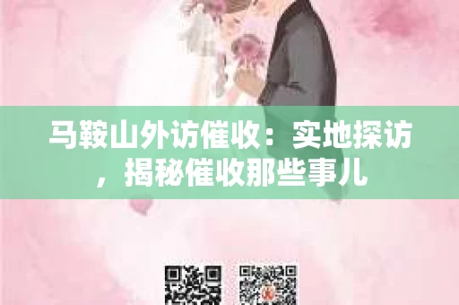 马鞍山外访催收：实地探访，揭秘催收那些事儿