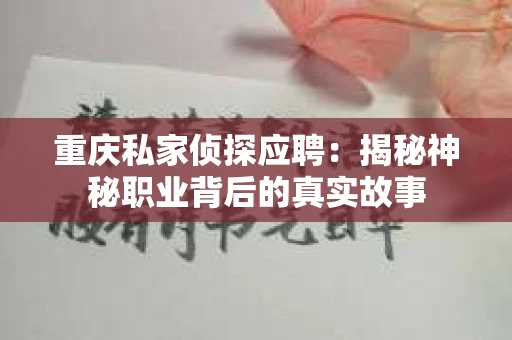 重庆私家侦探应聘：揭秘神秘职业背后的真实故事