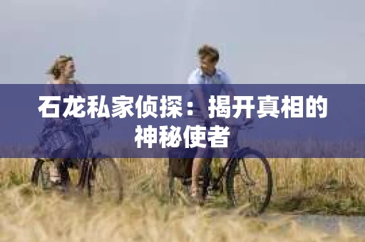 石龙私家侦探：揭开真相的神秘使者