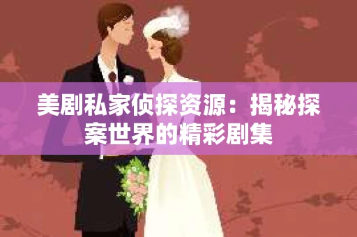 美剧私家侦探资源：揭秘探案世界的精彩剧集