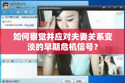 如何察觉并应对夫妻关系变淡的早期危机信号？