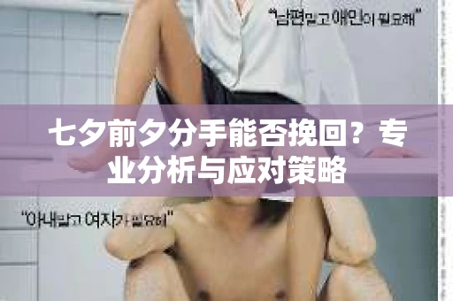 七夕前夕分手能否挽回？专业分析与应对策略