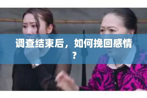 调查结束后，如何挽回感情？