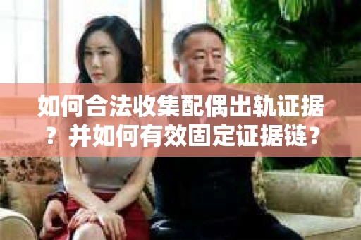 如何合法收集配偶出轨证据？并如何有效固定证据链？