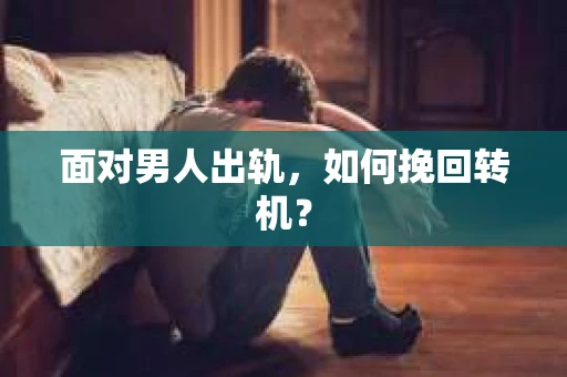 面对男人出轨，如何挽回转机？