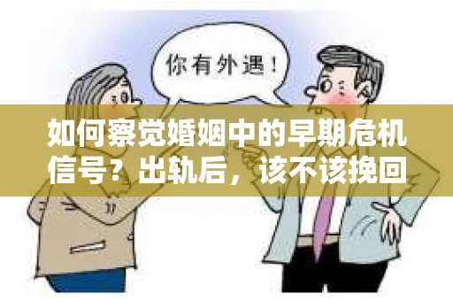 如何察觉婚姻中的早期危机信号？出轨后，该不该挽回怎么办？