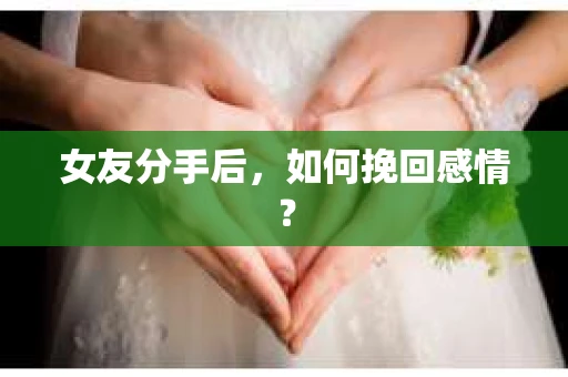 女友分手后，如何挽回感情？
