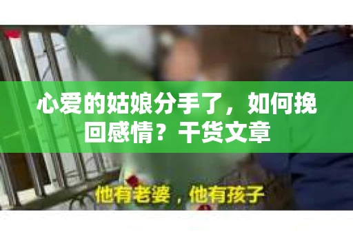 心爱的姑娘分手了，如何挽回感情？干货文章