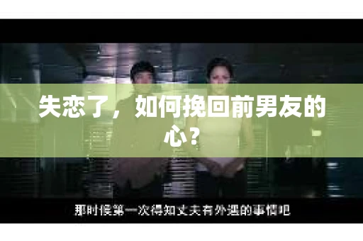 失恋了，如何挽回前男友的心？