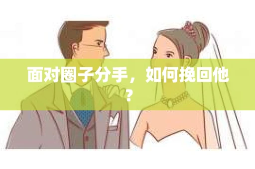 面对圈子分手，如何挽回他？