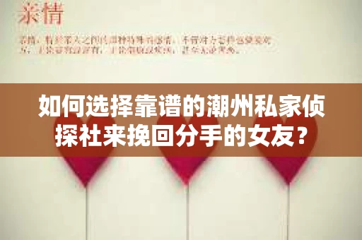 如何选择靠谱的潮州私家侦探社来挽回分手的女友？