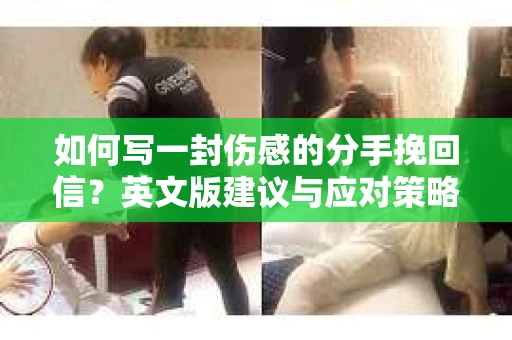 如何写一封伤感的分手挽回信？英文版建议与应对策略