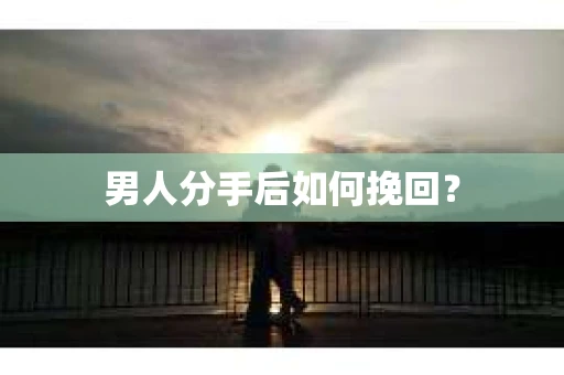 男人分手后如何挽回？