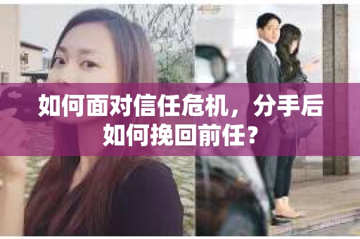 如何面对信任危机，分手后如何挽回前任？