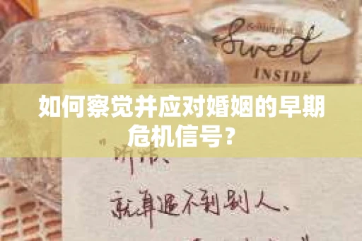 如何察觉并应对婚姻的早期危机信号？