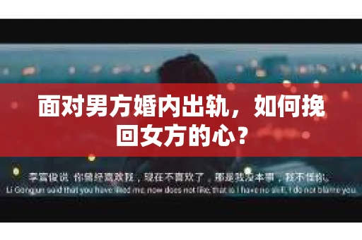 面对男方婚内出轨，如何挽回女方的心？
